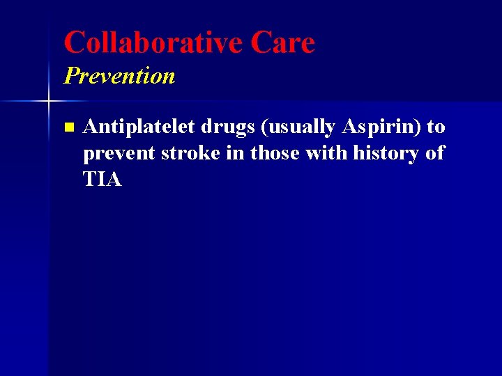 Collaborative Care Prevention n Antiplatelet drugs (usually Aspirin) to prevent stroke in those with