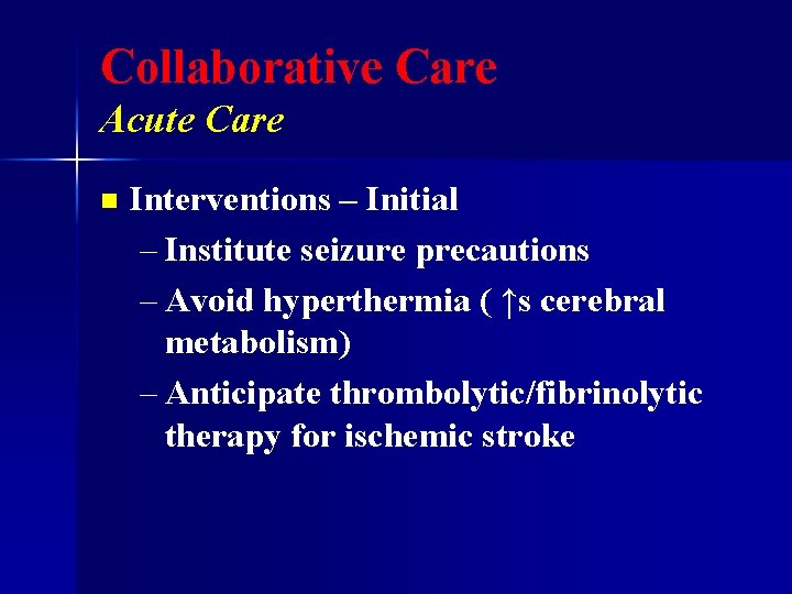 Collaborative Care Acute Care n Interventions – Initial – Institute seizure precautions – Avoid