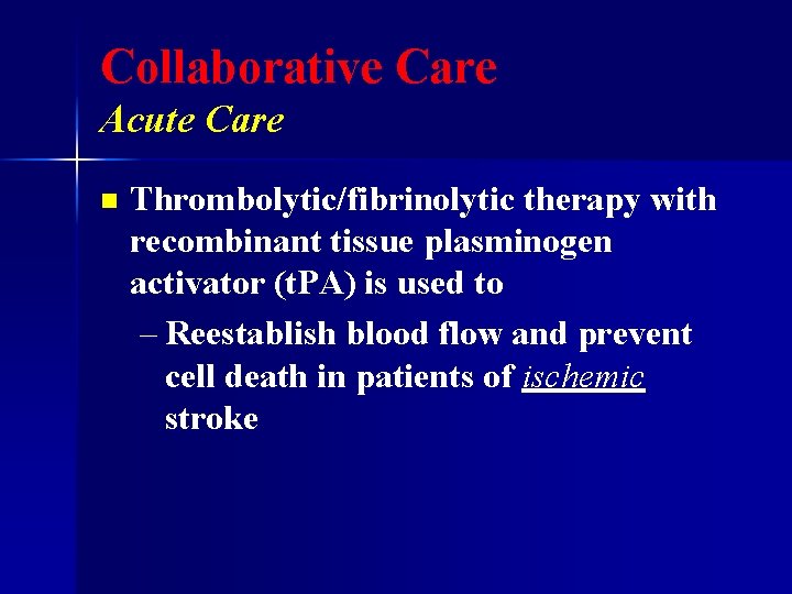 Collaborative Care Acute Care n Thrombolytic/fibrinolytic therapy with recombinant tissue plasminogen activator (t. PA)