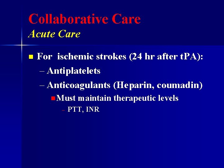 Collaborative Care Acute Care n For ischemic strokes (24 hr after t. PA): –