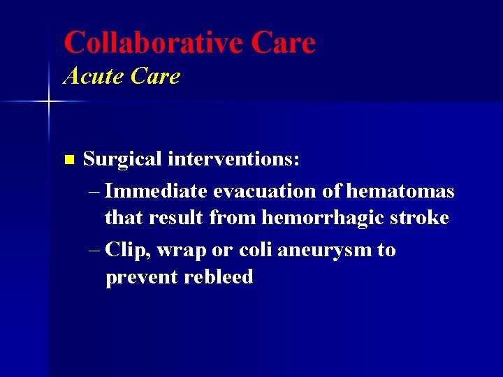 Collaborative Care Acute Care n Surgical interventions: – Immediate evacuation of hematomas that result