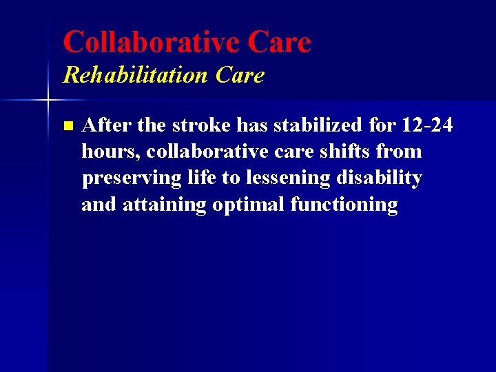 Collaborative Care Rehabilitation Care n After the stroke has stabilized for 12 -24 hours,