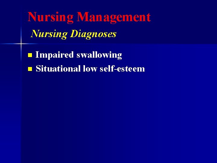 Nursing Management Nursing Diagnoses Impaired swallowing n Situational low self-esteem n 