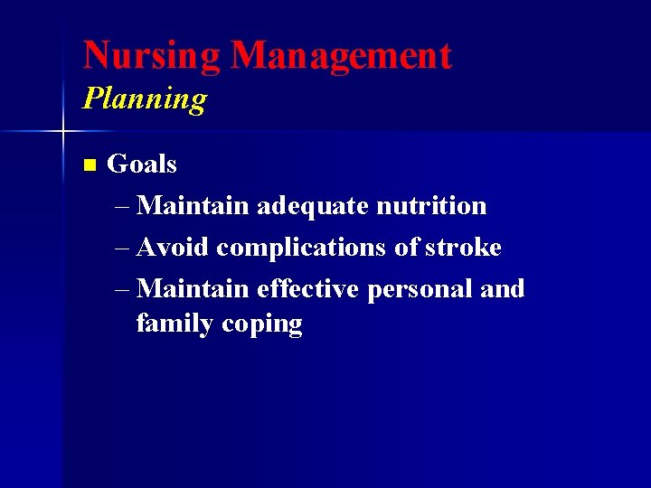 Nursing Management Planning n Goals – Maintain adequate nutrition – Avoid complications of stroke