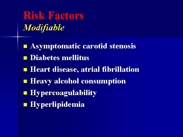 Risk Factors Modifiable Asymptomatic carotid stenosis n Diabetes mellitus n Heart disease, atrial fibrillation