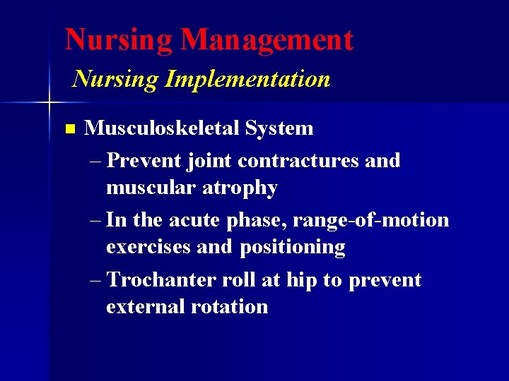 Nursing Management Nursing Implementation n Musculoskeletal System – Prevent joint contractures and muscular atrophy