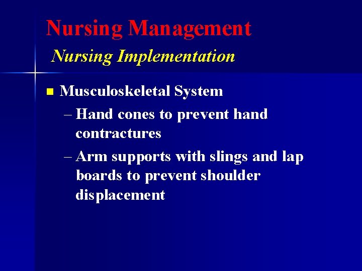 Nursing Management Nursing Implementation n Musculoskeletal System – Hand cones to prevent hand contractures