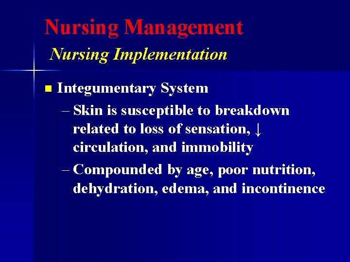 Nursing Management Nursing Implementation n Integumentary System – Skin is susceptible to breakdown related