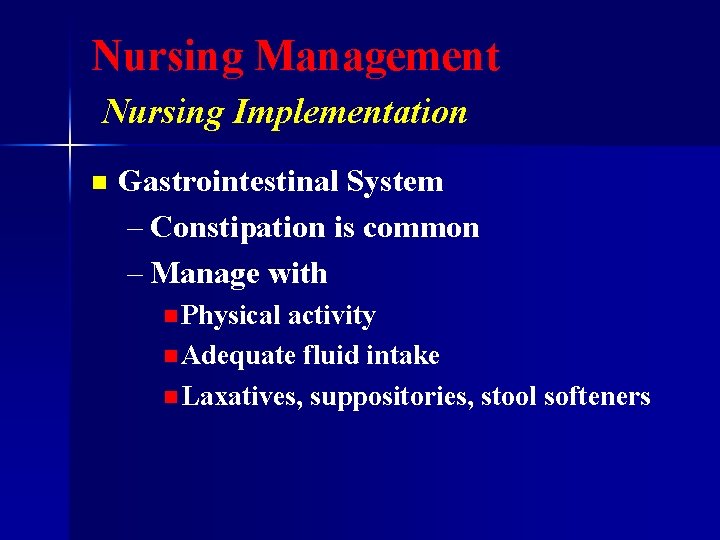 Nursing Management Nursing Implementation n Gastrointestinal System – Constipation is common – Manage with