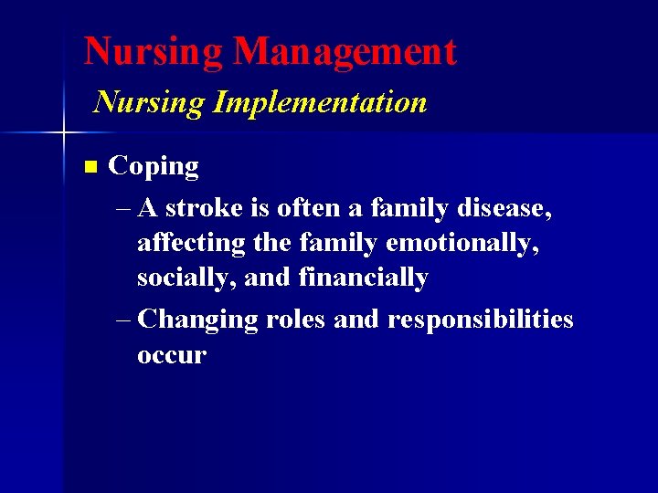 Nursing Management Nursing Implementation n Coping – A stroke is often a family disease,