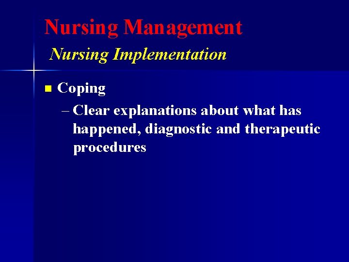 Nursing Management Nursing Implementation n Coping – Clear explanations about what has happened, diagnostic
