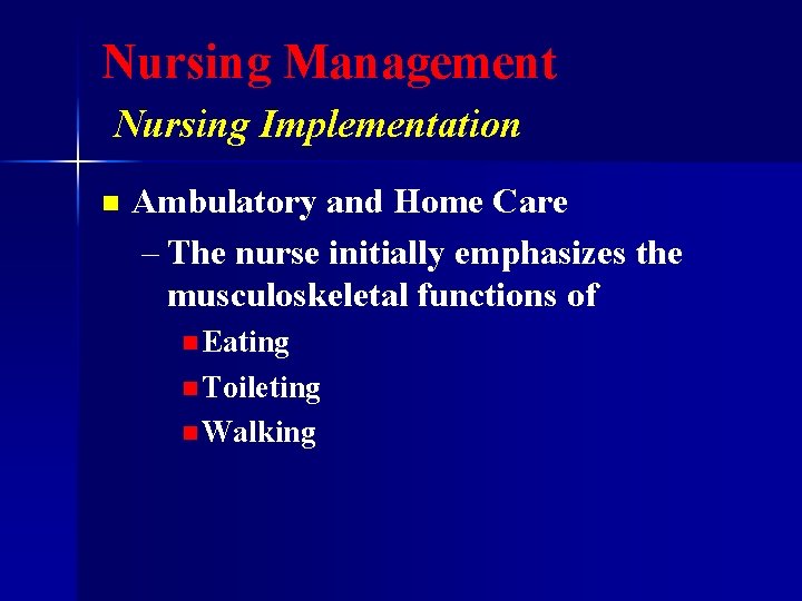 Nursing Management Nursing Implementation n Ambulatory and Home Care – The nurse initially emphasizes