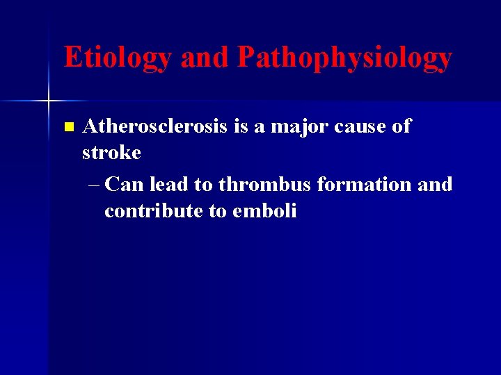 Etiology and Pathophysiology n Atherosclerosis is a major cause of stroke – Can lead