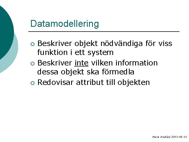 Datamodellering ¡ ¡ ¡ Beskriver objekt nödvändiga för viss funktion i ett system Beskriver