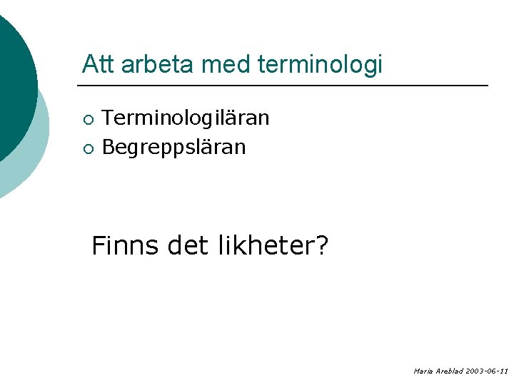 Att arbeta med terminologi ¡ ¡ Terminologiläran Begreppsläran Finns det likheter? Maria Areblad 2003