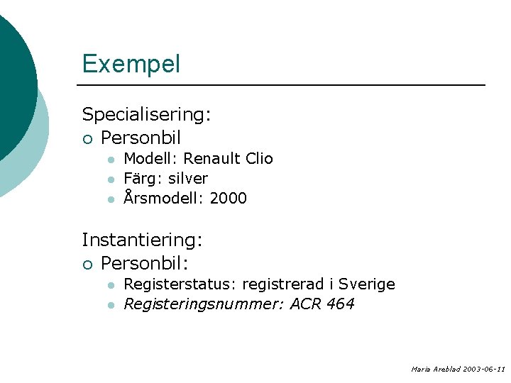 Exempel Specialisering: ¡ Personbil l Modell: Renault Clio Färg: silver Årsmodell: 2000 Instantiering: ¡
