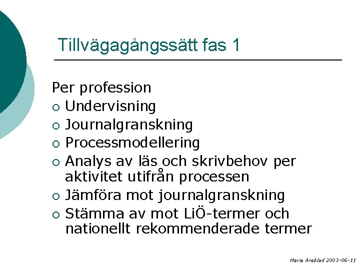 Tillvägagångssätt fas 1 Per profession ¡ Undervisning ¡ Journalgranskning ¡ Processmodellering ¡ Analys av