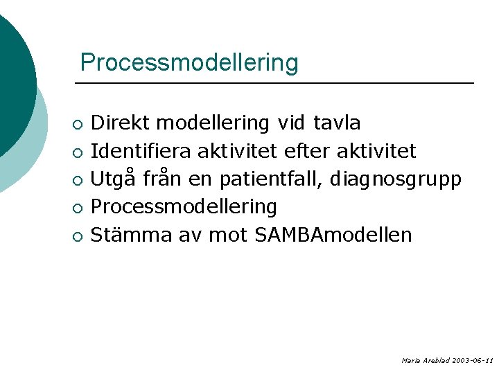 Processmodellering ¡ ¡ ¡ Direkt modellering vid tavla Identifiera aktivitet efter aktivitet Utgå från