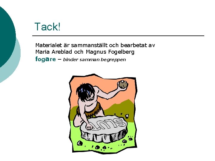 Tack! Materialet är sammanställt och bearbetat av Maria Areblad och Magnus Fogelberg fogare –