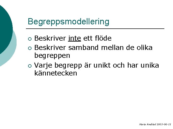 Begreppsmodellering ¡ ¡ ¡ Beskriver inte ett flöde Beskriver samband mellan de olika begreppen