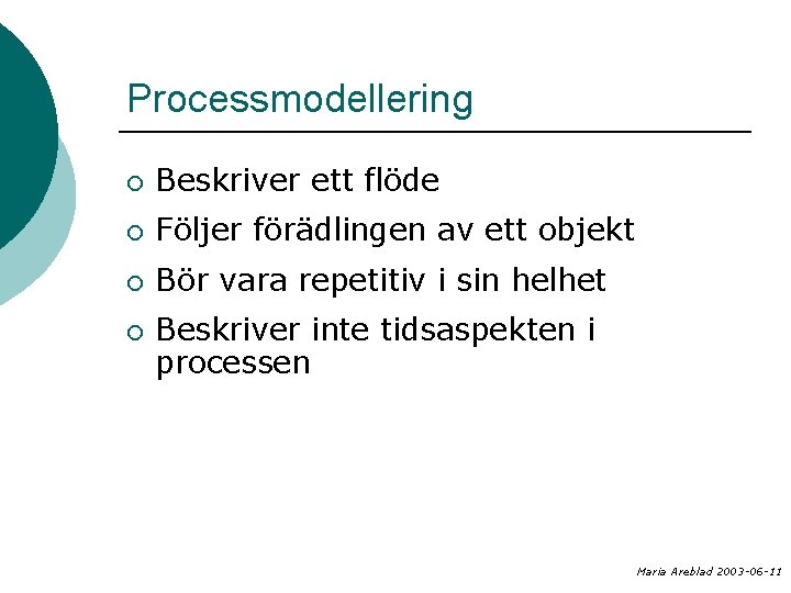 Processmodellering ¡ Beskriver ett flöde ¡ Följer förädlingen av ett objekt ¡ Bör vara