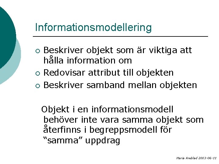 Informationsmodellering ¡ ¡ ¡ Beskriver objekt som är viktiga att hålla information om Redovisar