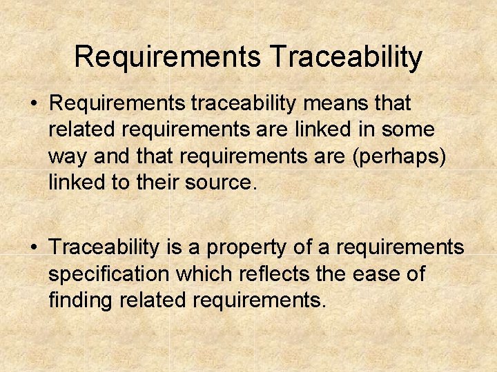 Requirements Traceability • Requirements traceability means that related requirements are linked in some way