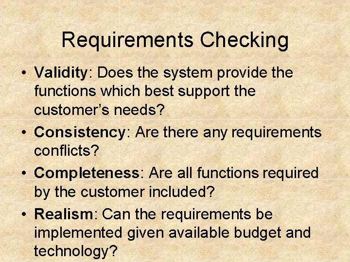 Requirements Checking • Validity: Does the system provide the functions which best support the