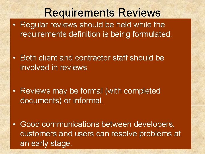 Requirements Reviews • Regular reviews should be held while the requirements definition is being