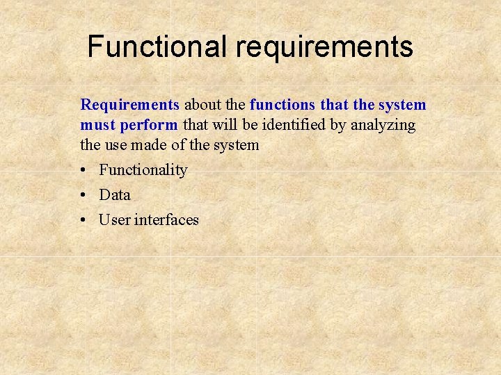 Functional requirements Requirements about the functions that the system must perform that will be