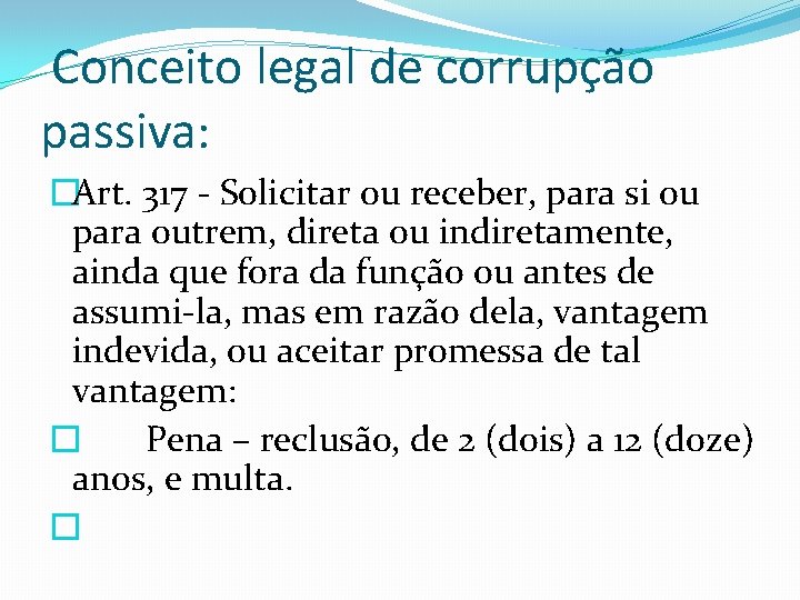 Conceito legal de corrupção passiva: �Art. 317 - Solicitar ou receber, para si ou