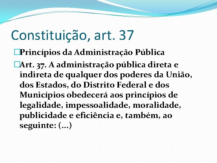 Constituição, art. 37 �Princípios da Administração Pública �Art. 37. A administração pública direta e