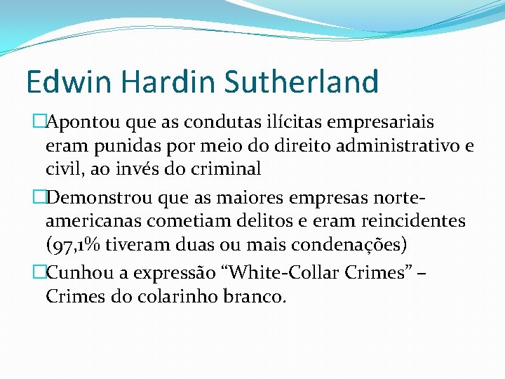 Edwin Hardin Sutherland �Apontou que as condutas ilícitas empresariais eram punidas por meio do