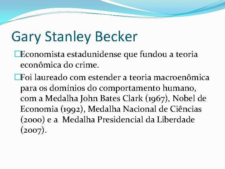 Gary Stanley Becker �Economista estadunidense que fundou a teoria econômica do crime. �Foi laureado