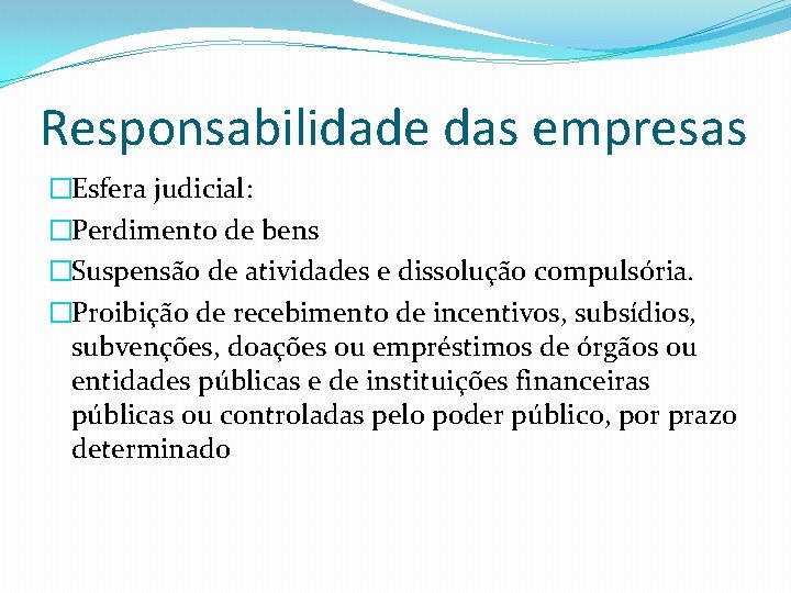 Responsabilidade das empresas �Esfera judicial: �Perdimento de bens �Suspensão de atividades e dissolução compulsória.