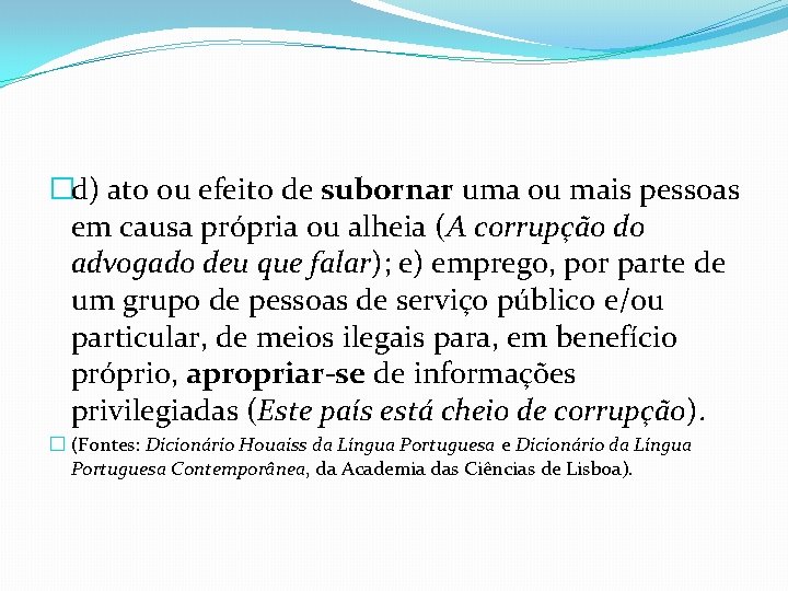 �d) ato ou efeito de subornar uma ou mais pessoas em causa própria ou