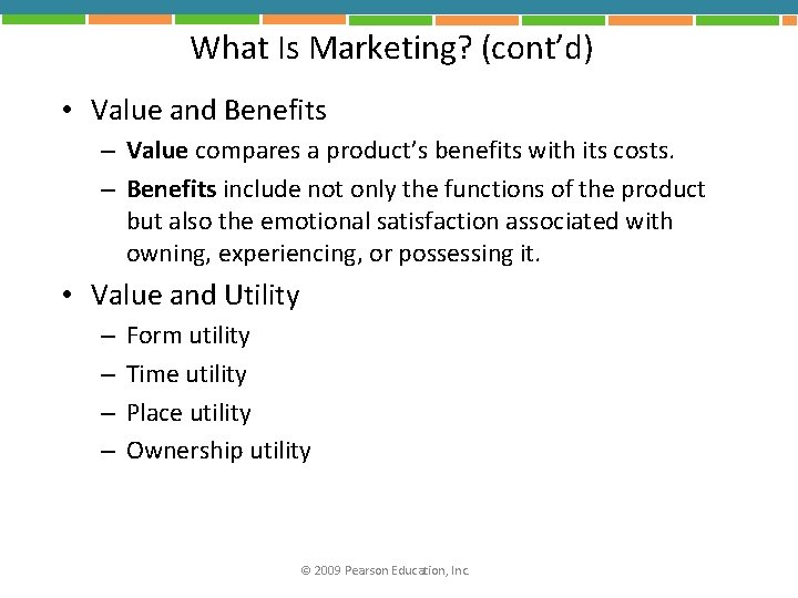 What Is Marketing? (cont’d) • Value and Benefits – Value compares a product’s benefits