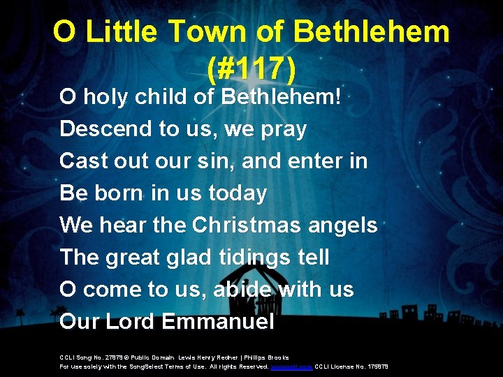O Little Town of Bethlehem (#117) O holy child of Bethlehem! Descend to us, O Little Town of Bethlehem (#117) O holy child of Bethlehem! Descend to us,
