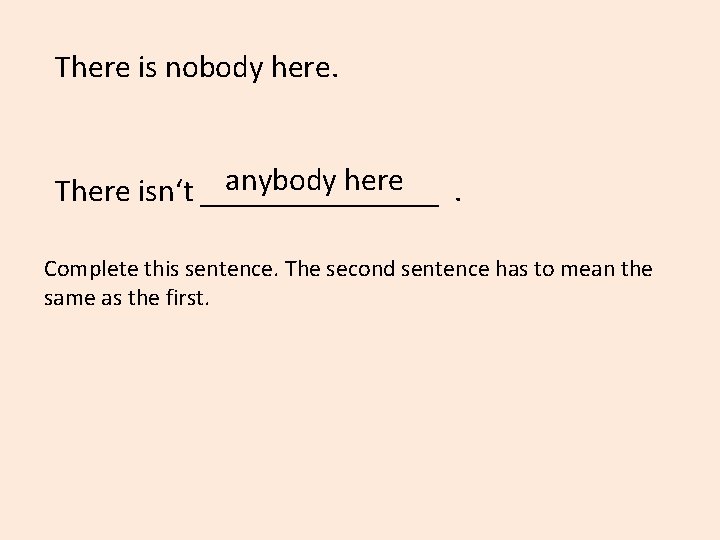 There is nobody here. anybody here There isn‘t ________. Complete this sentence. The second