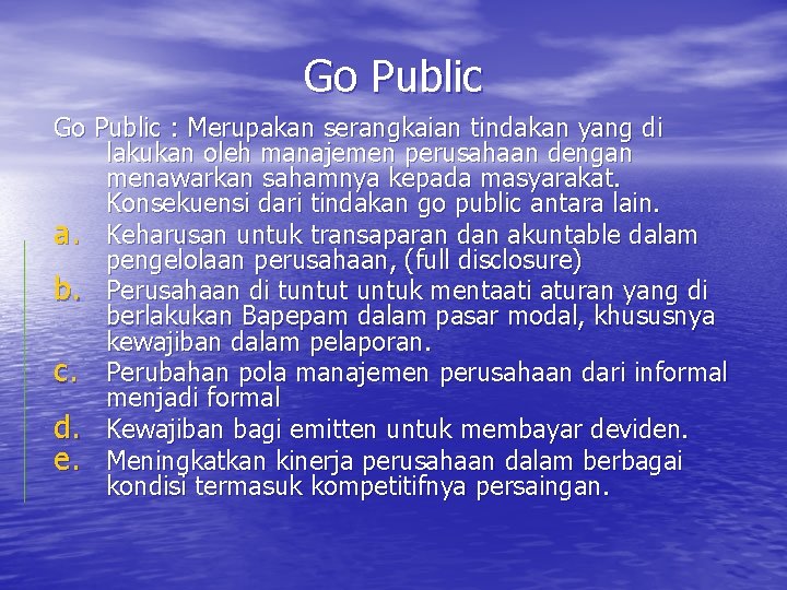 Go Public : Merupakan serangkaian tindakan yang di lakukan oleh manajemen perusahaan dengan menawarkan