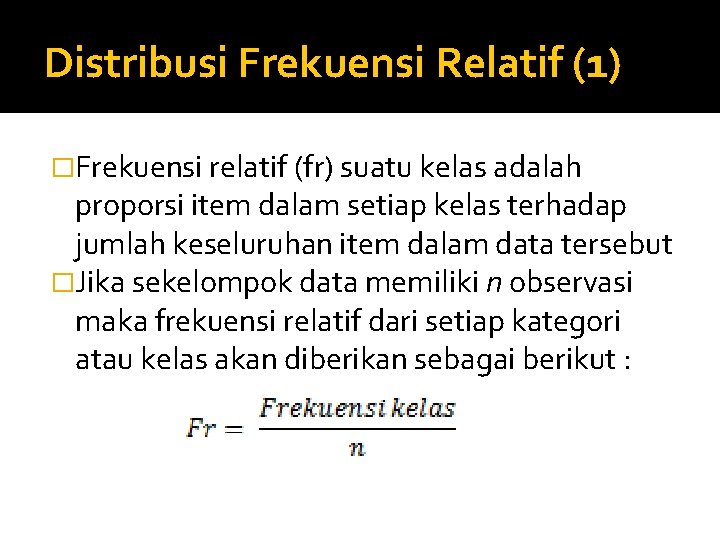 Distribusi Frekuensi Relatif (1) �Frekuensi relatif (fr) suatu kelas adalah proporsi item dalam setiap