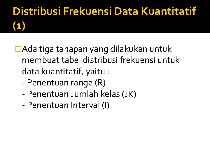 Distribusi Frekuensi Data Kuantitatif (1) �Ada tiga tahapan yang dilakukan untuk membuat tabel distribusi