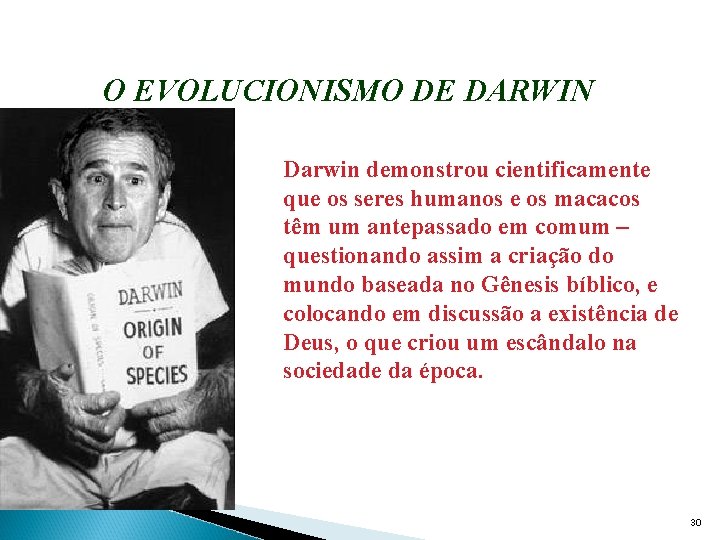 O EVOLUCIONISMO DE DARWIN Darwin demonstrou cientificamente que os seres humanos e os macacos