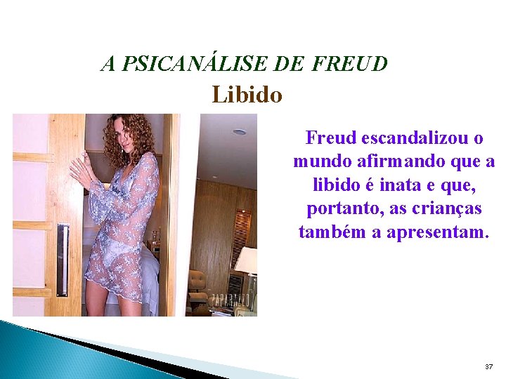 A PSICANÁLISE DE FREUD Libido Freud escandalizou o mundo afirmando que a libido é