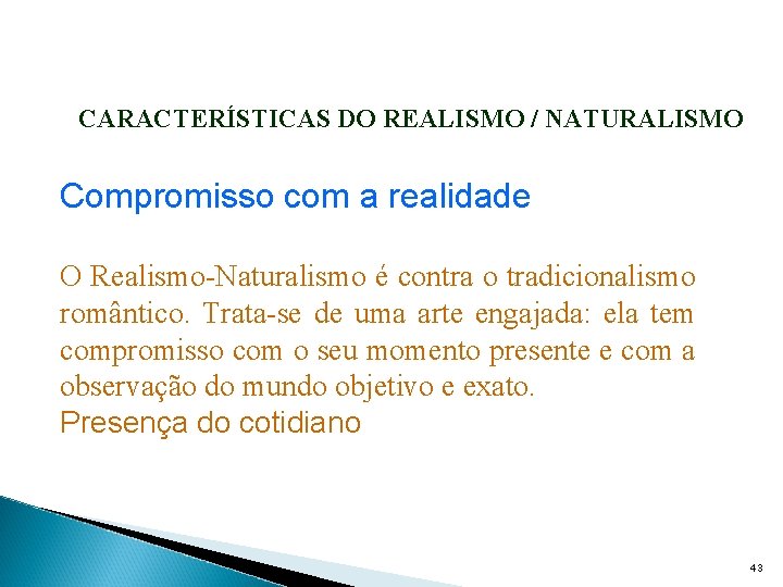 CARACTERÍSTICAS DO REALISMO / NATURALISMO Compromisso com a realidade O Realismo-Naturalismo é contra o