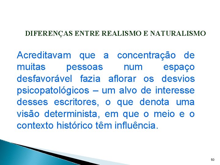 DIFERENÇAS ENTRE REALISMO E NATURALISMO Acreditavam que a concentração de muitas pessoas num espaço