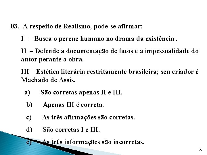 03. A respeito de Realismo, pode-se afirmar: I – Busca o perene humano no