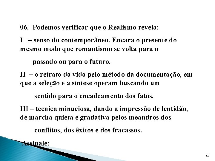 06. Podemos verificar que o Realismo revela: I – senso do contemporâneo. Encara o