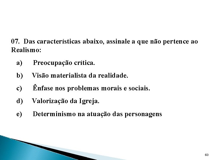 07. Das características abaixo, assinale a que não pertence ao Realismo: a) Preocupação crítica.