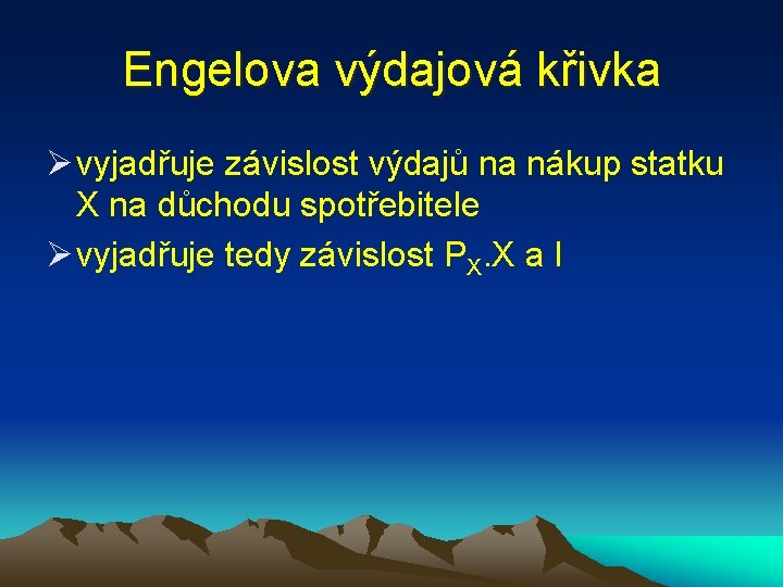 Engelova výdajová křivka Ø vyjadřuje závislost výdajů na nákup statku X na důchodu spotřebitele